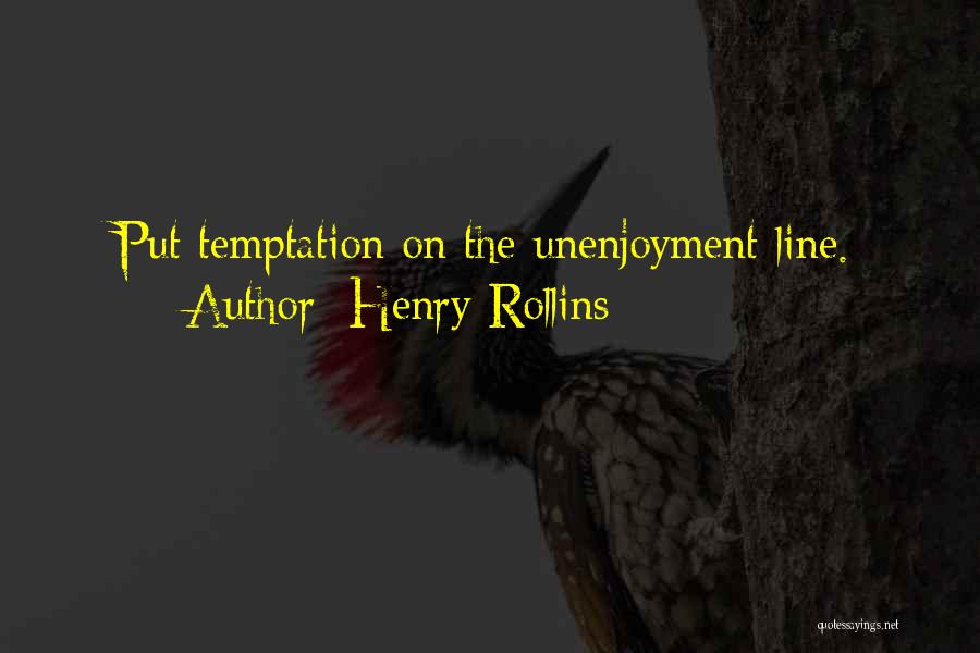 Henry Rollins Quotes: Put Temptation On The Unenjoyment Line.