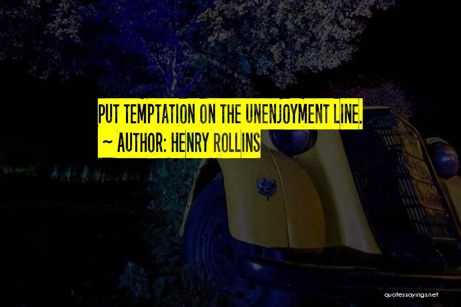 Henry Rollins Quotes: Put Temptation On The Unenjoyment Line.