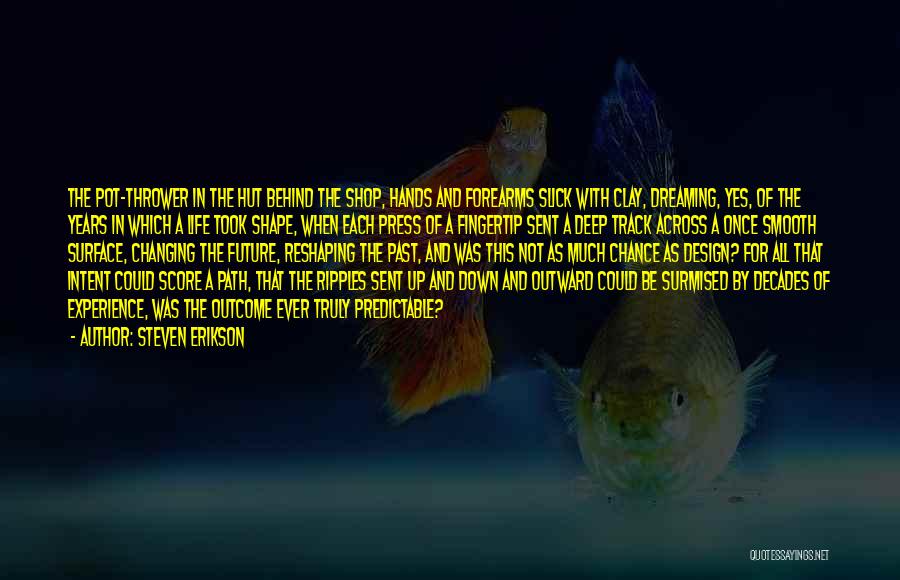Steven Erikson Quotes: The Pot-thrower In The Hut Behind The Shop, Hands And Forearms Slick With Clay, Dreaming, Yes, Of The Years In