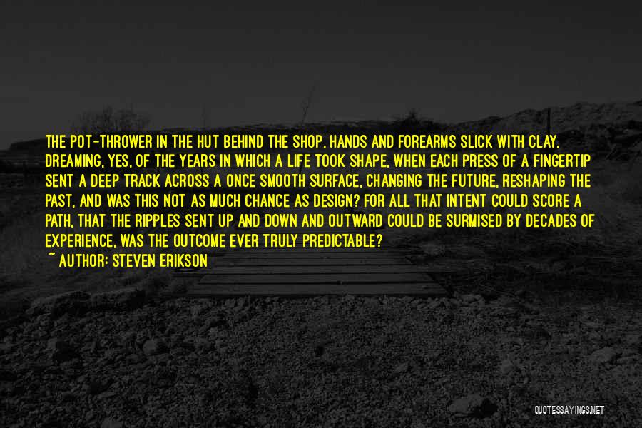 Steven Erikson Quotes: The Pot-thrower In The Hut Behind The Shop, Hands And Forearms Slick With Clay, Dreaming, Yes, Of The Years In