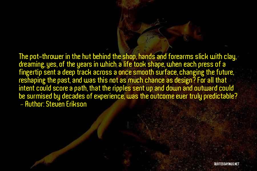 Steven Erikson Quotes: The Pot-thrower In The Hut Behind The Shop, Hands And Forearms Slick With Clay, Dreaming, Yes, Of The Years In