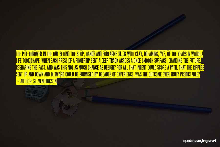 Steven Erikson Quotes: The Pot-thrower In The Hut Behind The Shop, Hands And Forearms Slick With Clay, Dreaming, Yes, Of The Years In