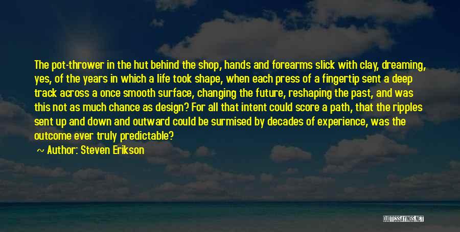 Steven Erikson Quotes: The Pot-thrower In The Hut Behind The Shop, Hands And Forearms Slick With Clay, Dreaming, Yes, Of The Years In