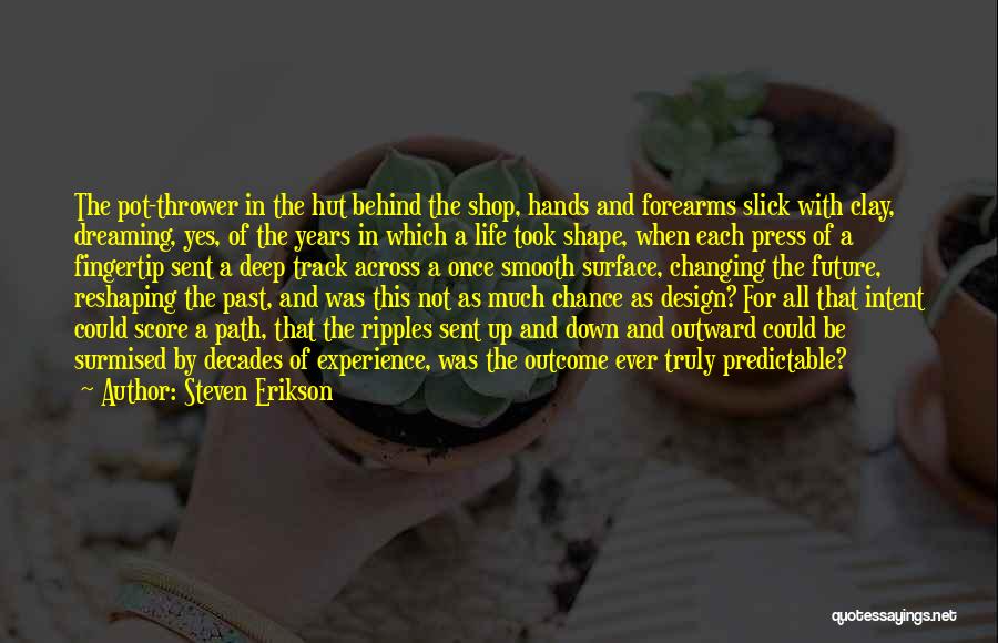 Steven Erikson Quotes: The Pot-thrower In The Hut Behind The Shop, Hands And Forearms Slick With Clay, Dreaming, Yes, Of The Years In