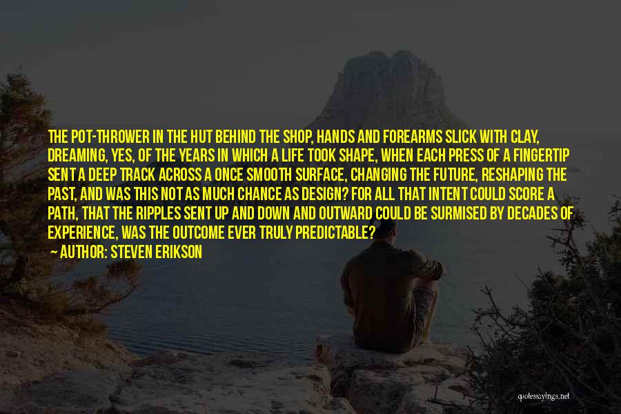 Steven Erikson Quotes: The Pot-thrower In The Hut Behind The Shop, Hands And Forearms Slick With Clay, Dreaming, Yes, Of The Years In