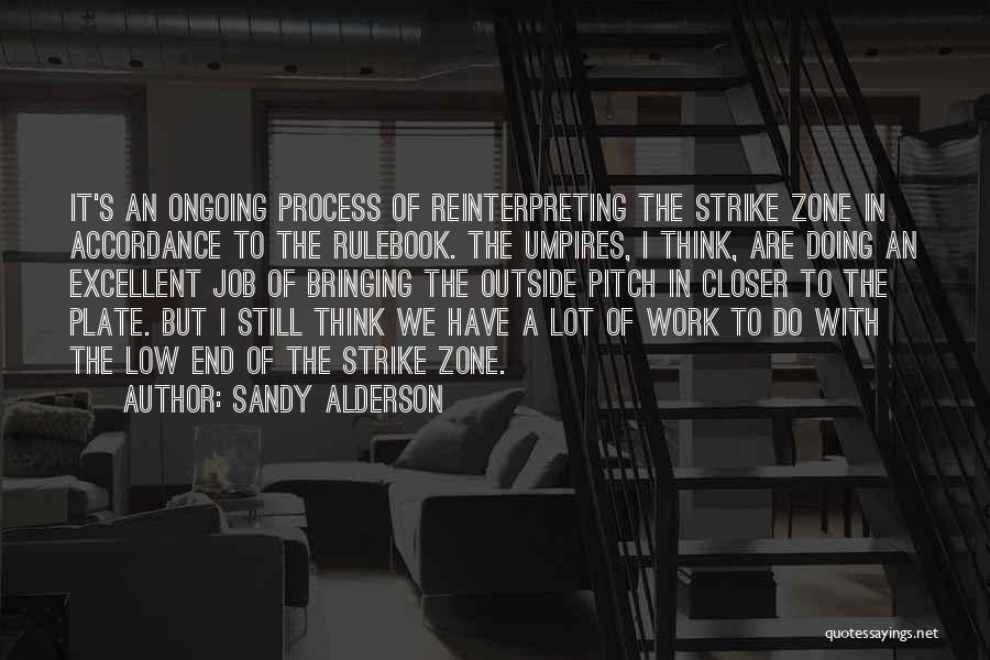 Sandy Alderson Quotes: It's An Ongoing Process Of Reinterpreting The Strike Zone In Accordance To The Rulebook. The Umpires, I Think, Are Doing