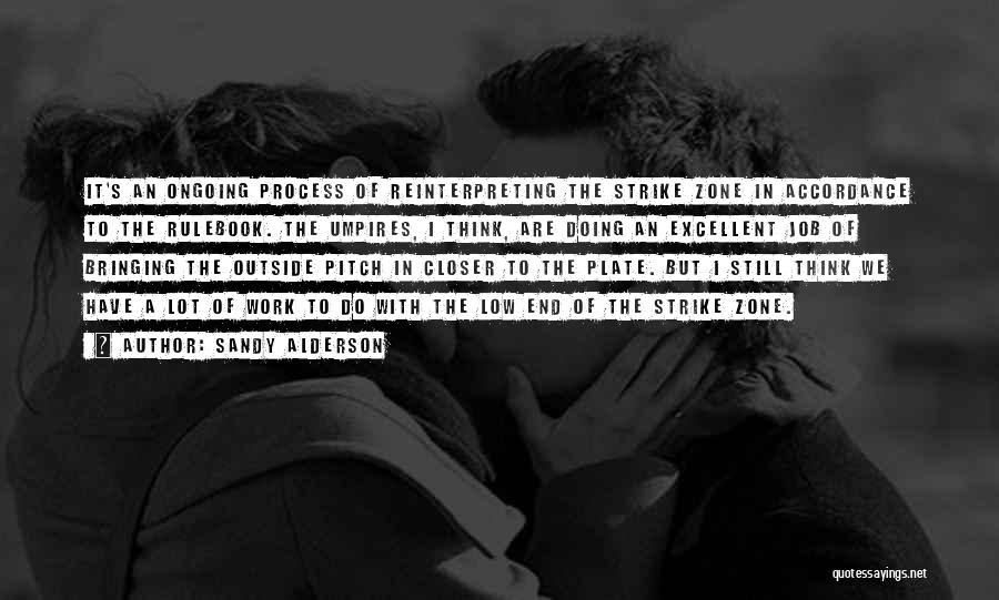 Sandy Alderson Quotes: It's An Ongoing Process Of Reinterpreting The Strike Zone In Accordance To The Rulebook. The Umpires, I Think, Are Doing