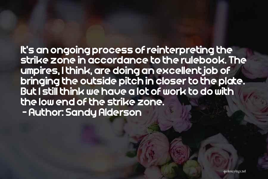 Sandy Alderson Quotes: It's An Ongoing Process Of Reinterpreting The Strike Zone In Accordance To The Rulebook. The Umpires, I Think, Are Doing