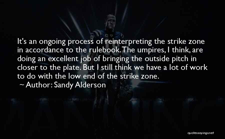 Sandy Alderson Quotes: It's An Ongoing Process Of Reinterpreting The Strike Zone In Accordance To The Rulebook. The Umpires, I Think, Are Doing