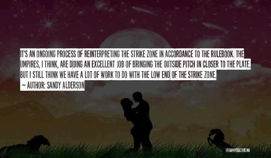 Sandy Alderson Quotes: It's An Ongoing Process Of Reinterpreting The Strike Zone In Accordance To The Rulebook. The Umpires, I Think, Are Doing