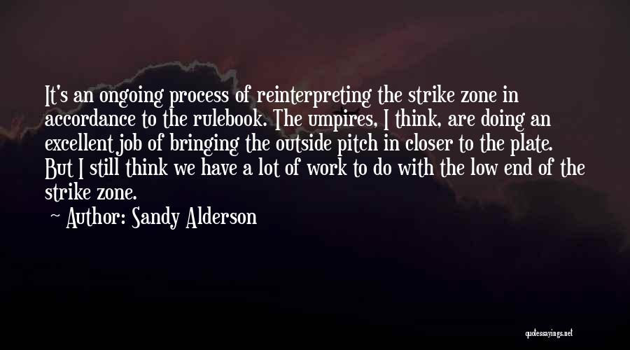 Sandy Alderson Quotes: It's An Ongoing Process Of Reinterpreting The Strike Zone In Accordance To The Rulebook. The Umpires, I Think, Are Doing