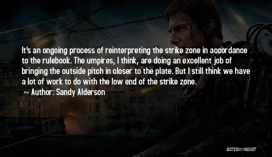 Sandy Alderson Quotes: It's An Ongoing Process Of Reinterpreting The Strike Zone In Accordance To The Rulebook. The Umpires, I Think, Are Doing