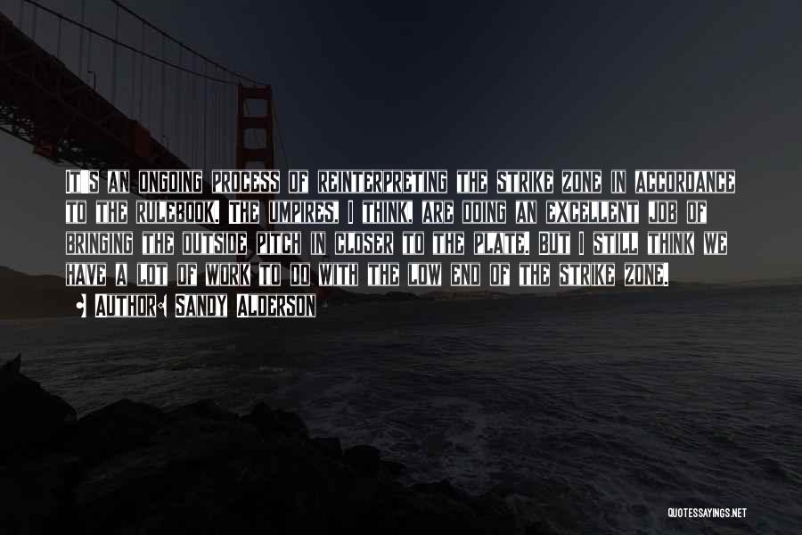 Sandy Alderson Quotes: It's An Ongoing Process Of Reinterpreting The Strike Zone In Accordance To The Rulebook. The Umpires, I Think, Are Doing