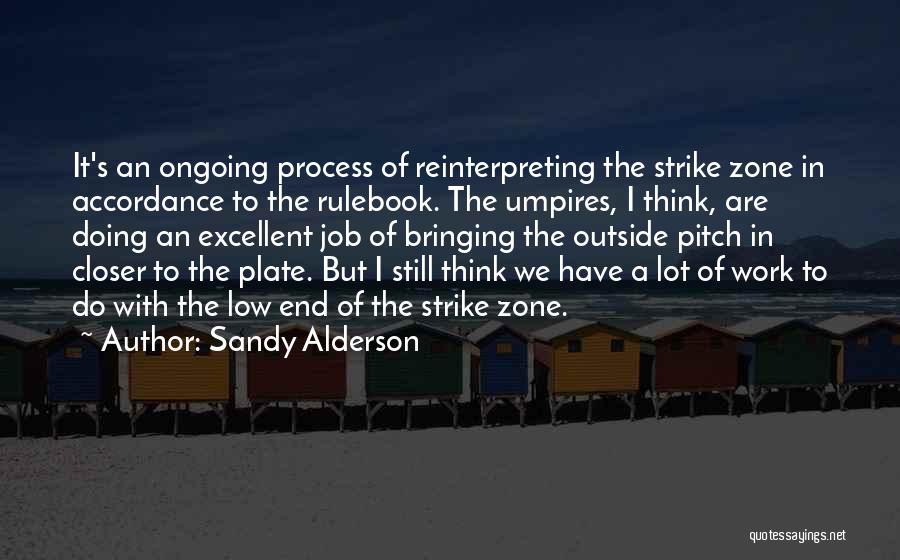 Sandy Alderson Quotes: It's An Ongoing Process Of Reinterpreting The Strike Zone In Accordance To The Rulebook. The Umpires, I Think, Are Doing