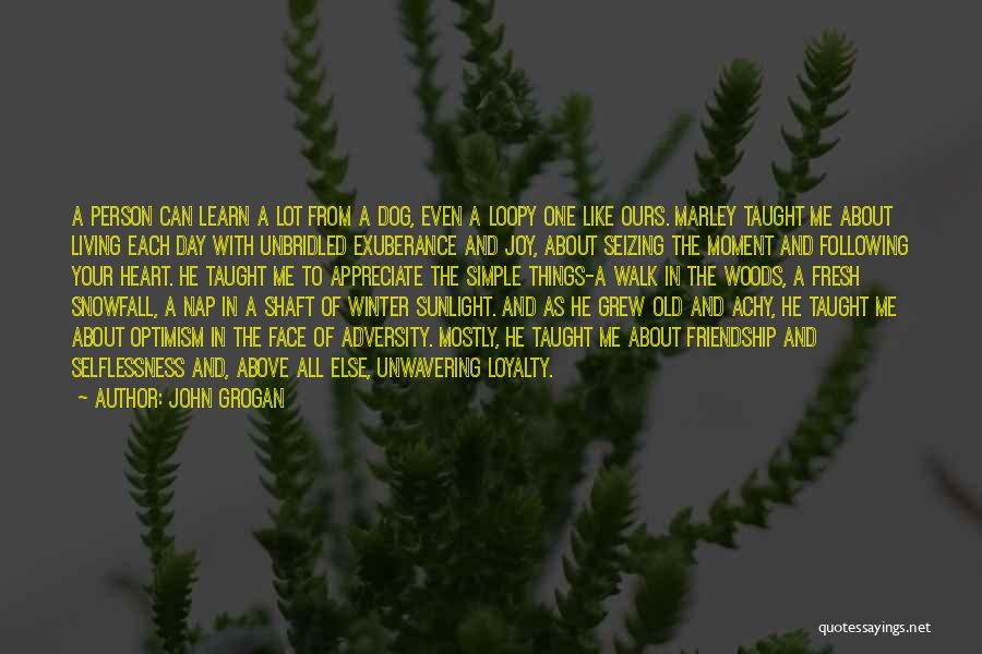 John Grogan Quotes: A Person Can Learn A Lot From A Dog, Even A Loopy One Like Ours. Marley Taught Me About Living