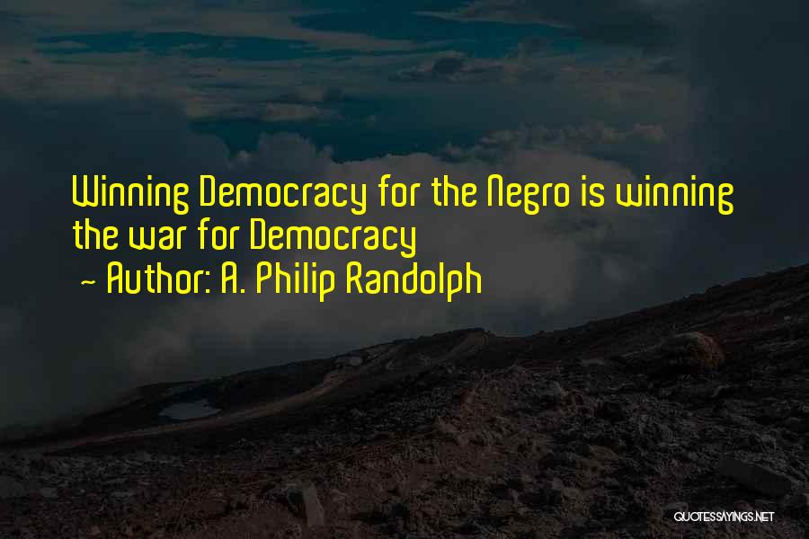 A. Philip Randolph Quotes: Winning Democracy For The Negro Is Winning The War For Democracy