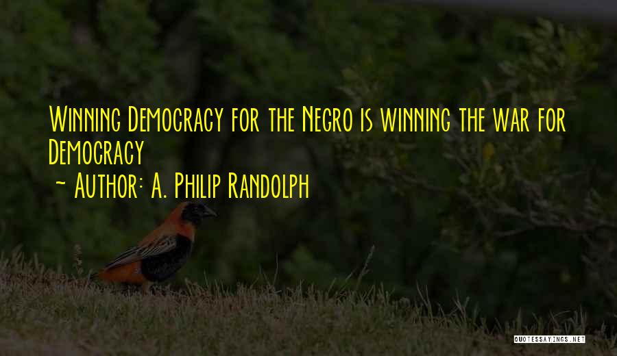 A. Philip Randolph Quotes: Winning Democracy For The Negro Is Winning The War For Democracy