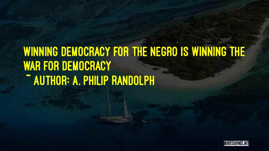 A. Philip Randolph Quotes: Winning Democracy For The Negro Is Winning The War For Democracy