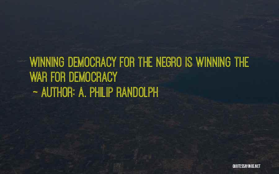 A. Philip Randolph Quotes: Winning Democracy For The Negro Is Winning The War For Democracy