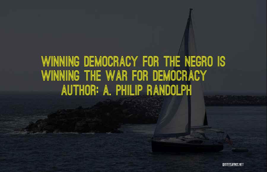 A. Philip Randolph Quotes: Winning Democracy For The Negro Is Winning The War For Democracy