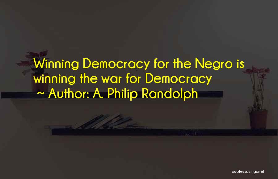 A. Philip Randolph Quotes: Winning Democracy For The Negro Is Winning The War For Democracy