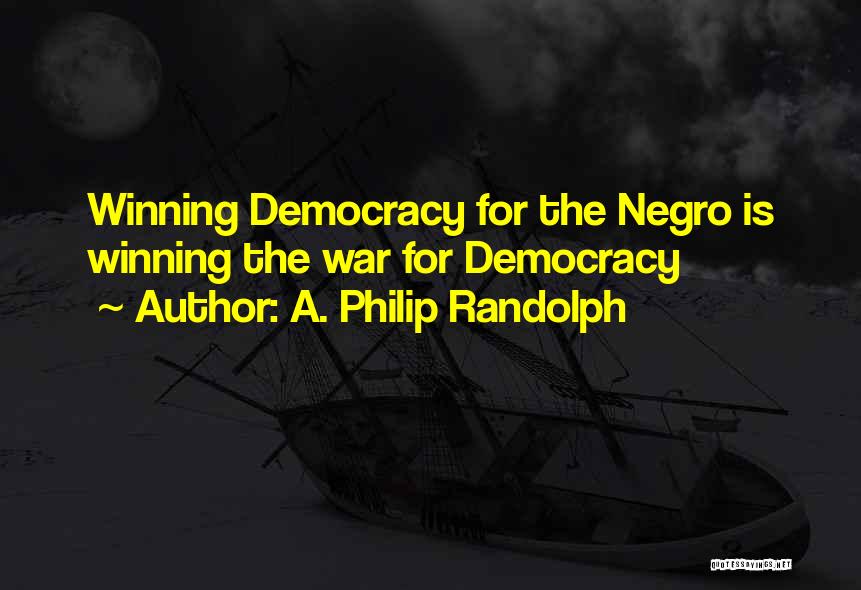 A. Philip Randolph Quotes: Winning Democracy For The Negro Is Winning The War For Democracy