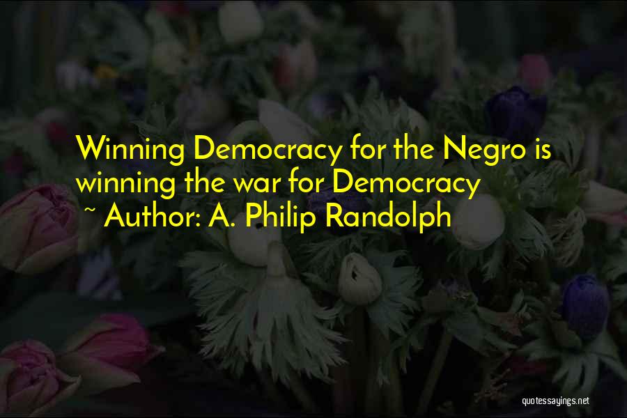 A. Philip Randolph Quotes: Winning Democracy For The Negro Is Winning The War For Democracy