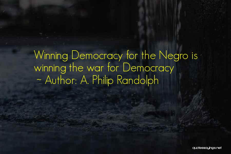 A. Philip Randolph Quotes: Winning Democracy For The Negro Is Winning The War For Democracy