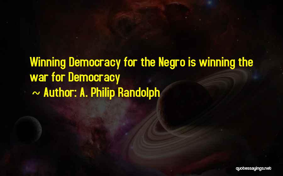 A. Philip Randolph Quotes: Winning Democracy For The Negro Is Winning The War For Democracy