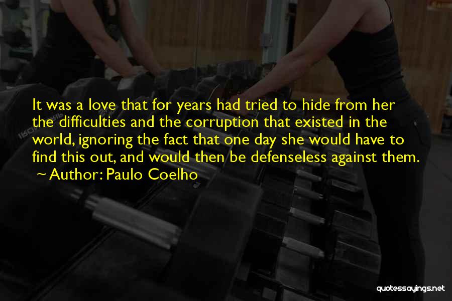 Paulo Coelho Quotes: It Was A Love That For Years Had Tried To Hide From Her The Difficulties And The Corruption That Existed