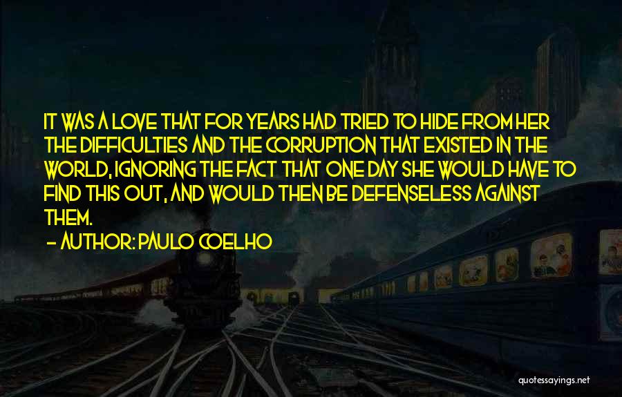 Paulo Coelho Quotes: It Was A Love That For Years Had Tried To Hide From Her The Difficulties And The Corruption That Existed