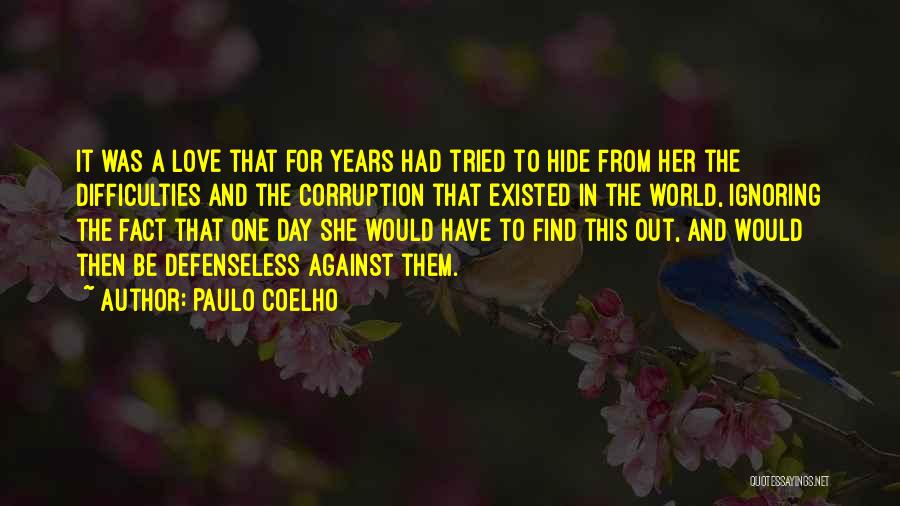 Paulo Coelho Quotes: It Was A Love That For Years Had Tried To Hide From Her The Difficulties And The Corruption That Existed