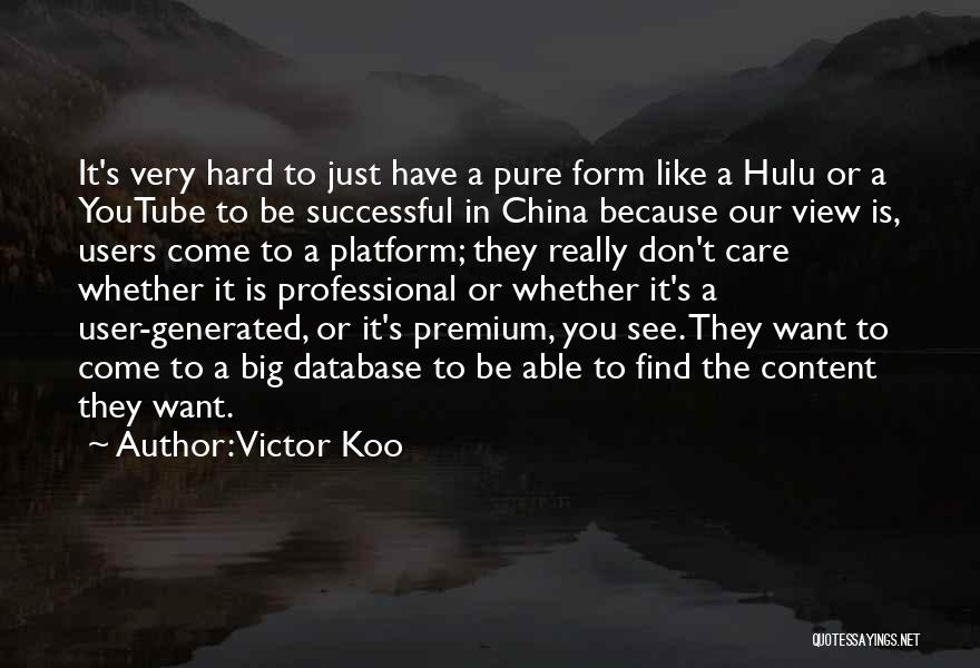 Victor Koo Quotes: It's Very Hard To Just Have A Pure Form Like A Hulu Or A Youtube To Be Successful In China