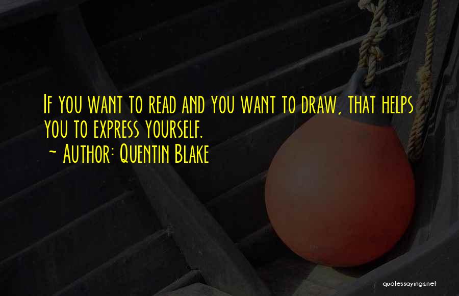Quentin Blake Quotes: If You Want To Read And You Want To Draw, That Helps You To Express Yourself.