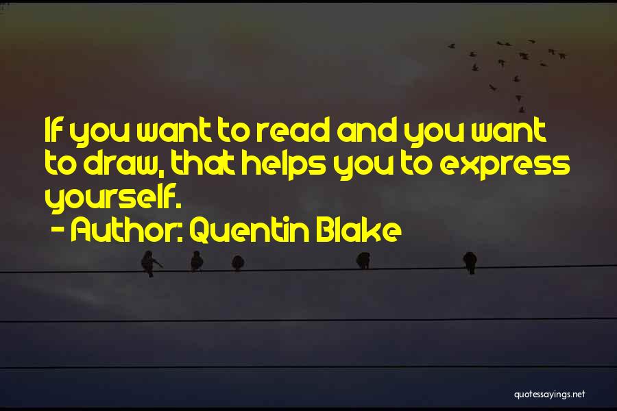 Quentin Blake Quotes: If You Want To Read And You Want To Draw, That Helps You To Express Yourself.