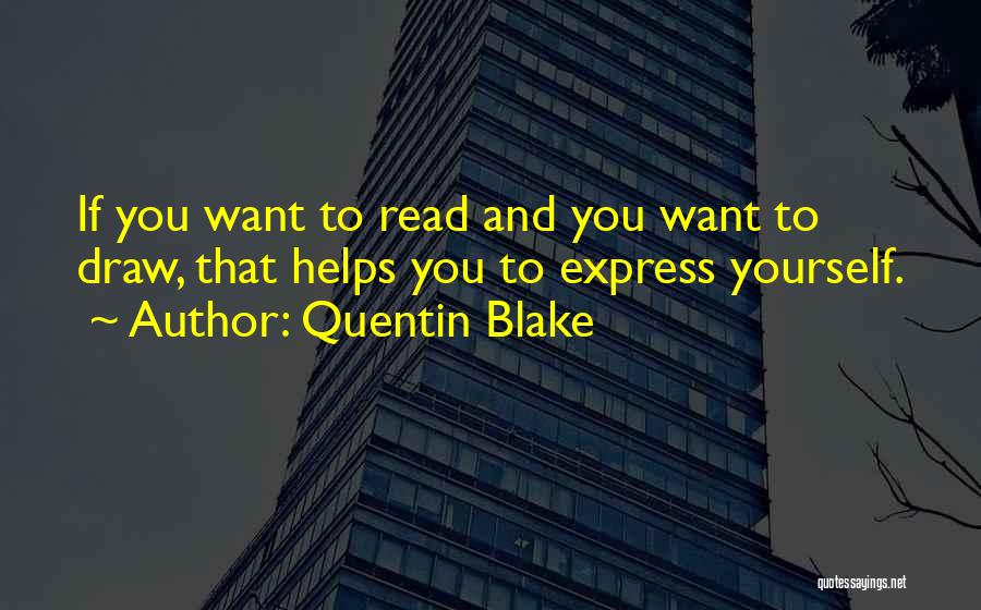 Quentin Blake Quotes: If You Want To Read And You Want To Draw, That Helps You To Express Yourself.