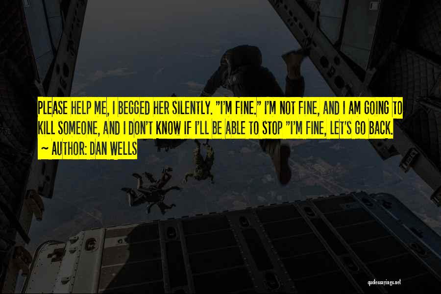 Dan Wells Quotes: Please Help Me, I Begged Her Silently. I'm Fine. I'm Not Fine, And I Am Going To Kill Someone, And