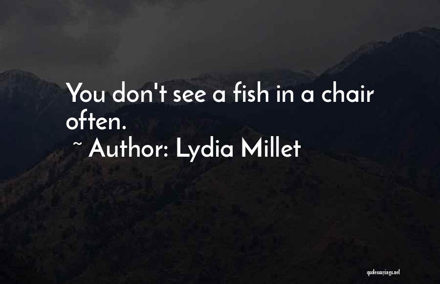 Lydia Millet Quotes: You Don't See A Fish In A Chair Often.