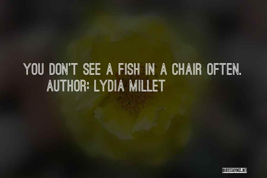 Lydia Millet Quotes: You Don't See A Fish In A Chair Often.
