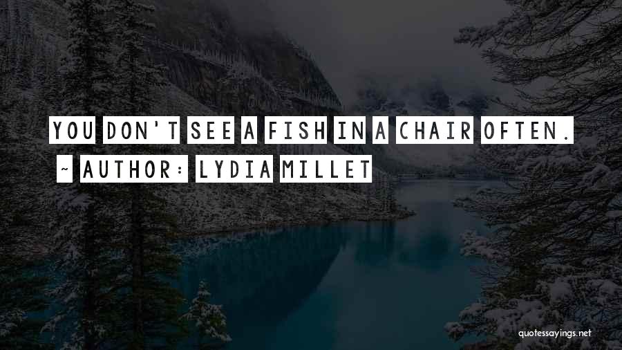 Lydia Millet Quotes: You Don't See A Fish In A Chair Often.