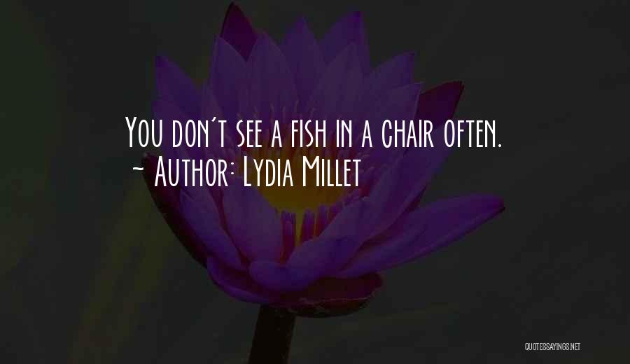 Lydia Millet Quotes: You Don't See A Fish In A Chair Often.