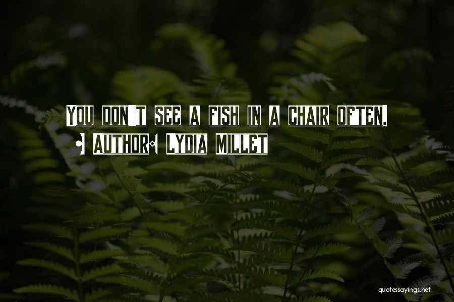 Lydia Millet Quotes: You Don't See A Fish In A Chair Often.