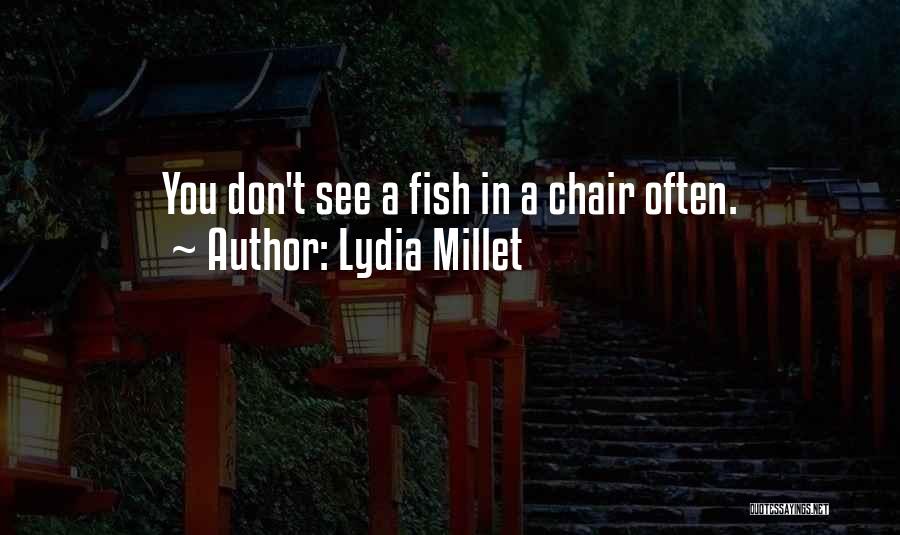 Lydia Millet Quotes: You Don't See A Fish In A Chair Often.