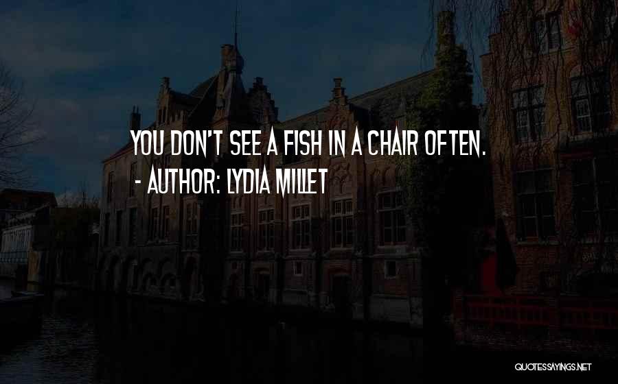 Lydia Millet Quotes: You Don't See A Fish In A Chair Often.