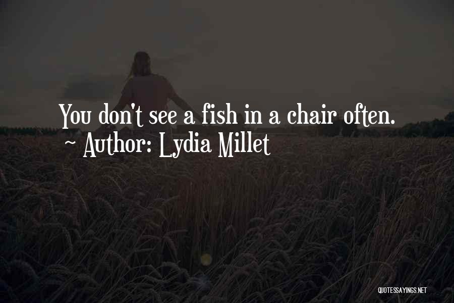 Lydia Millet Quotes: You Don't See A Fish In A Chair Often.