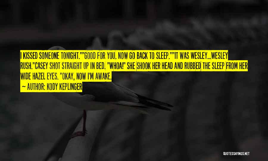 Kody Keplinger Quotes: I Kissed Someone Tonight.good For You. Now Go Back To Sleep.it Was Wesley...wesley Rush.casey Shot Straight Up In Bed. Whoa!