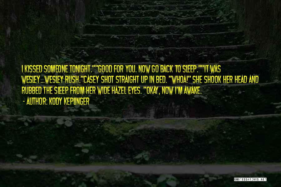 Kody Keplinger Quotes: I Kissed Someone Tonight.good For You. Now Go Back To Sleep.it Was Wesley...wesley Rush.casey Shot Straight Up In Bed. Whoa!