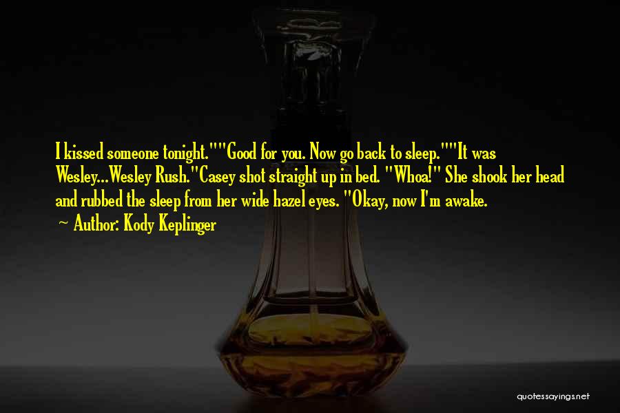 Kody Keplinger Quotes: I Kissed Someone Tonight.good For You. Now Go Back To Sleep.it Was Wesley...wesley Rush.casey Shot Straight Up In Bed. Whoa!