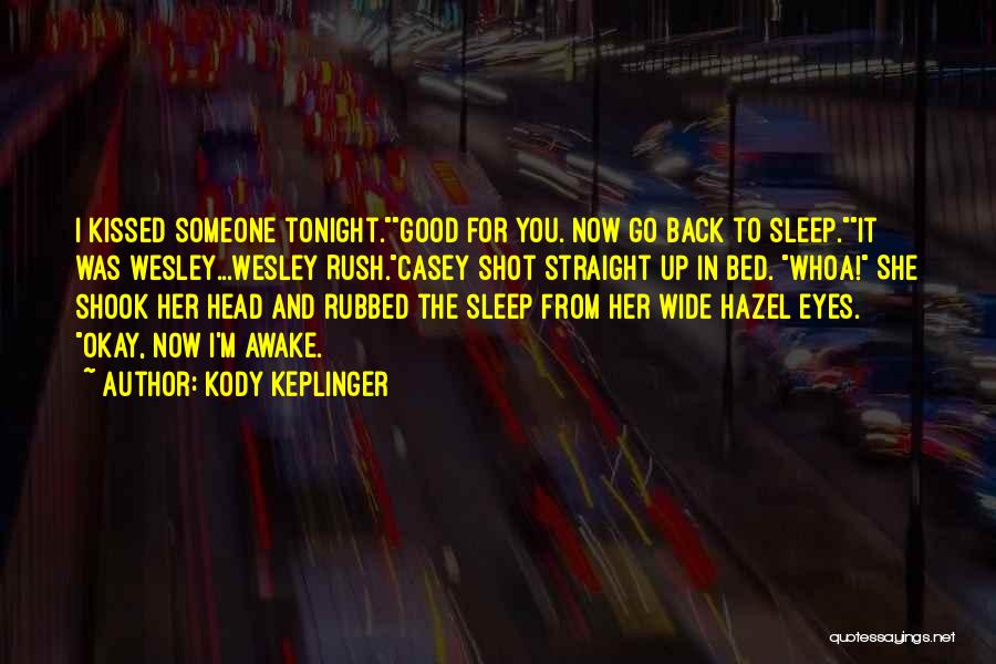 Kody Keplinger Quotes: I Kissed Someone Tonight.good For You. Now Go Back To Sleep.it Was Wesley...wesley Rush.casey Shot Straight Up In Bed. Whoa!