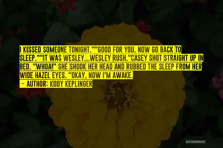 Kody Keplinger Quotes: I Kissed Someone Tonight.good For You. Now Go Back To Sleep.it Was Wesley...wesley Rush.casey Shot Straight Up In Bed. Whoa!